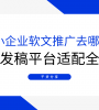 中小企业软文推广去哪好?软文发稿平台适配全攻略